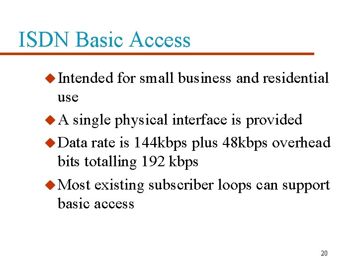 ISDN Basic Access u Intended for small business and residential use u A single