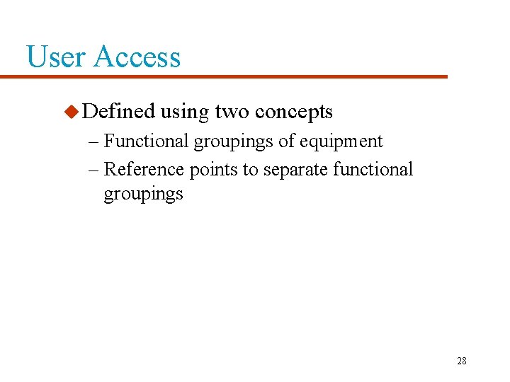 User Access u Defined using two concepts – Functional groupings of equipment – Reference