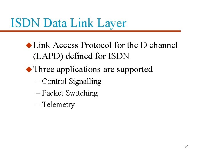 ISDN Data Link Layer u Link Access Protocol for the D channel (LAPD) defined