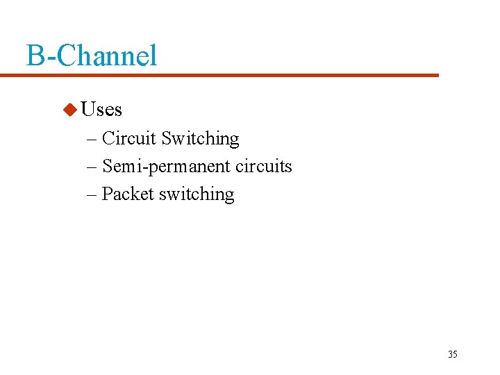 B-Channel u Uses – Circuit Switching – Semi-permanent circuits – Packet switching 35 