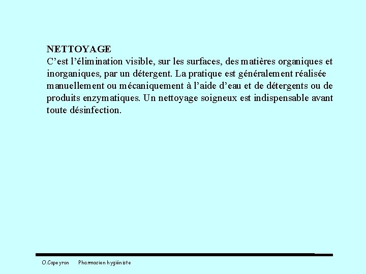 NETTOYAGE C’est l’élimination visible, sur les surfaces, des matières organiques et inorganiques, par un