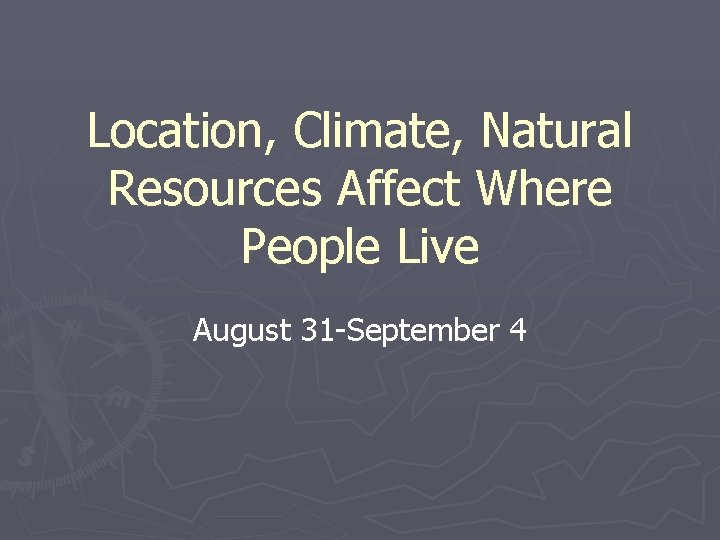 Location, Climate, Natural Resources Affect Where People Live August 31 -September 4 