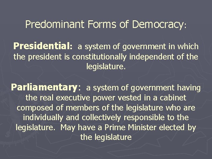 Predominant Forms of Democracy: Presidential: a system of government in which the president is