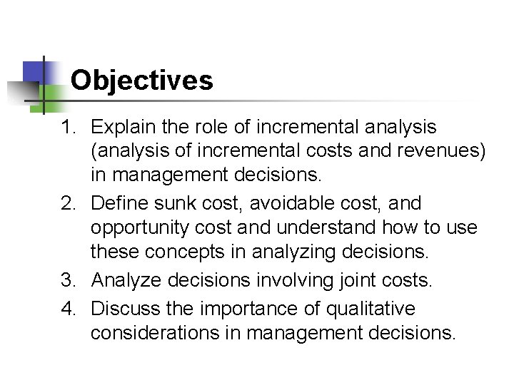 Objectives 1. Explain the role of incremental analysis (analysis of incremental costs and revenues)