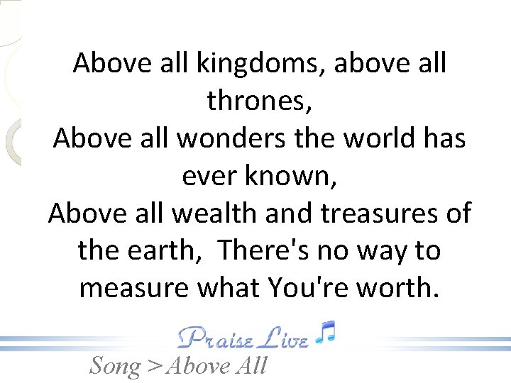 Above all kingdoms, above all thrones, Above all wonders the world has ever known,