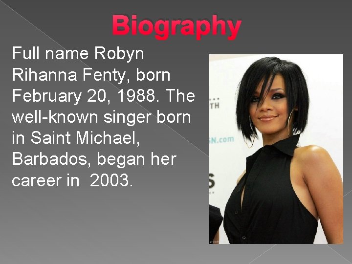 Biography Full name Robyn Rihanna Fenty, born February 20, 1988. The well-known singer born Biography Full name Robyn Rihanna Fenty, born February 20, 1988. The well-known singer born