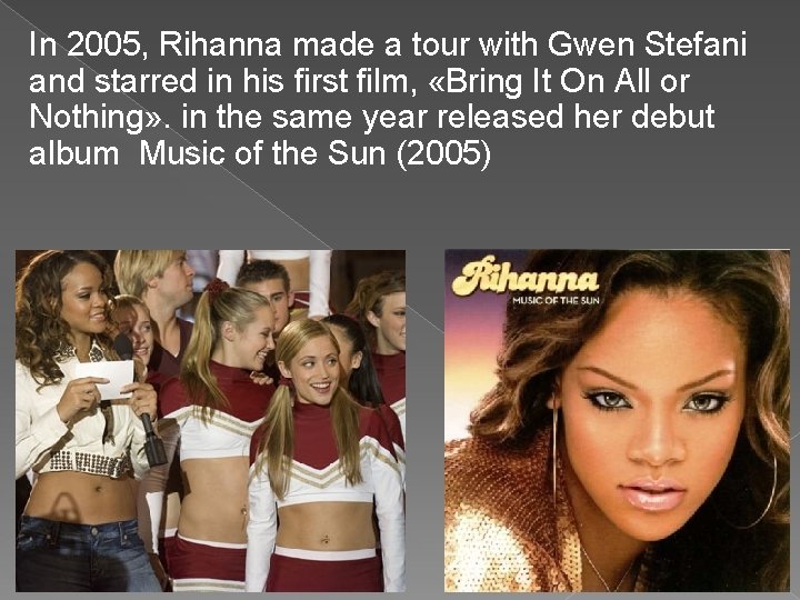 In 2005, Rihanna made a tour with Gwen Stefani and starred in his first In 2005, Rihanna made a tour with Gwen Stefani and starred in his first