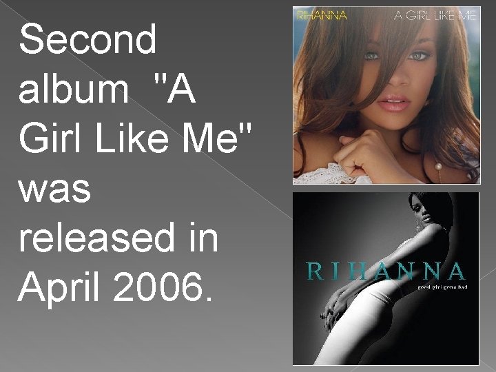 Second album "A Girl Like Me" was released in April 2006. Second album "A Girl Like Me" was released in April 2006.
