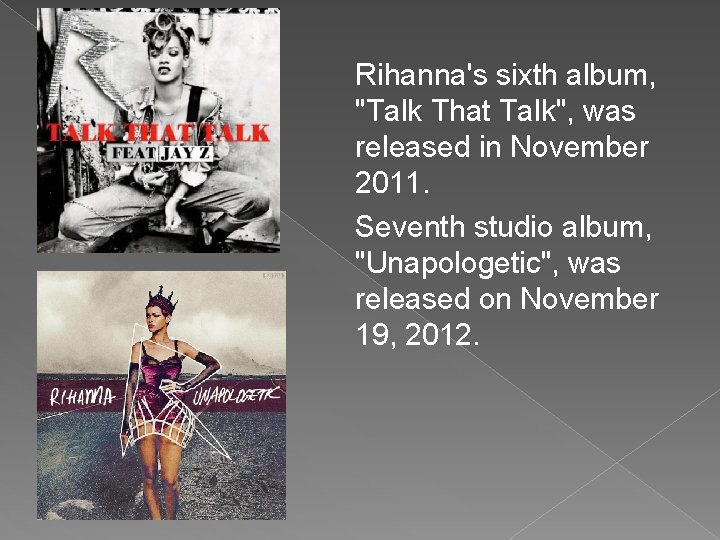 Rihanna's sixth album, "Talk That Talk", was released in November 2011. Seventh studio album, Rihanna's sixth album, "Talk That Talk", was released in November 2011. Seventh studio album,