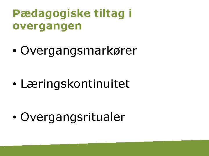 Pædagogiske tiltag i overgangen • Overgangsmarkører • Læringskontinuitet • Overgangsritualer 