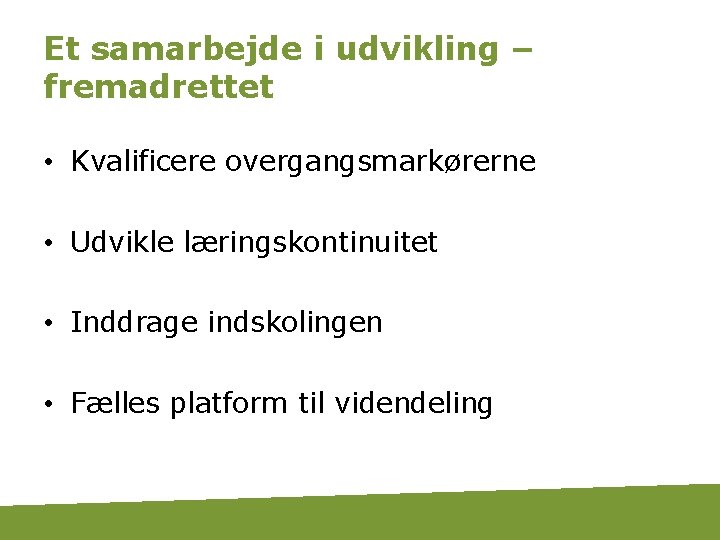 Et samarbejde i udvikling – fremadrettet • Kvalificere overgangsmarkørerne • Udvikle læringskontinuitet • Inddrage