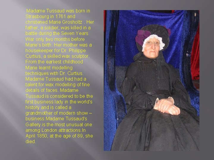 Madame Tussaud was born in Strasbourg in 1761 and christened Marie Grosholtz. Her father,