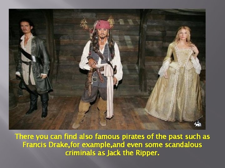 There you can find also famous pirates of the past such as Francis Drake,