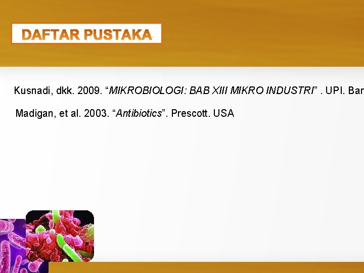 Kusnadi, dkk. 2009. “MIKROBIOLOGI: BAB XIII MIKRO INDUSTRI”. UPI. Ban Madigan, et al. 2003.