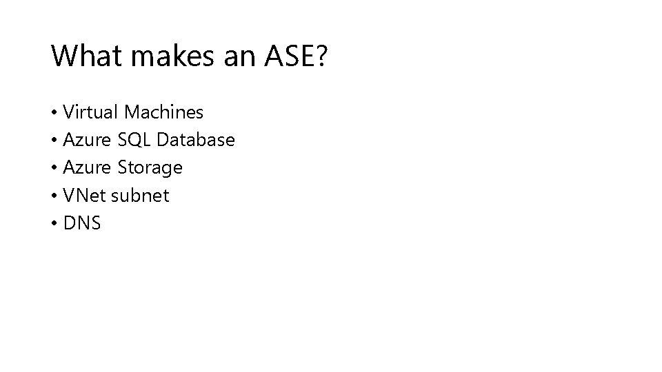 What makes an ASE? • Virtual Machines • Azure SQL Database • Azure Storage