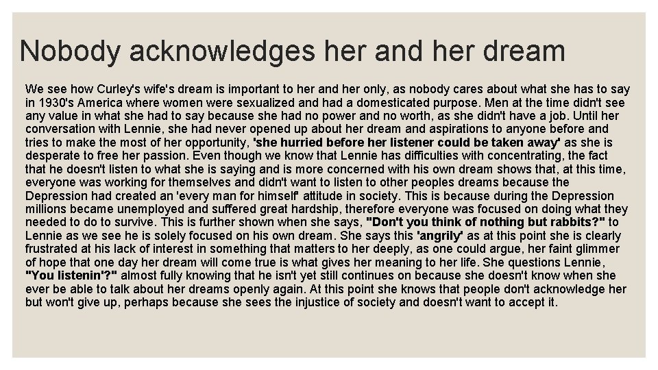 Nobody acknowledges her and her dream We see how Curley's wife's dream is important