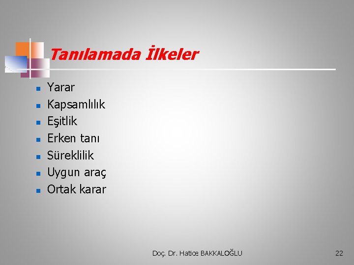 Tanılamada İlkeler n n n n Yarar Kapsamlılık Eşitlik Erken tanı Süreklilik Uygun araç