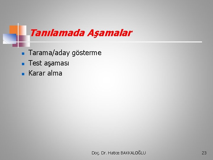 Tanılamada Aşamalar n n n Tarama/aday gösterme Test aşaması Karar alma Doç. Dr. Hatice