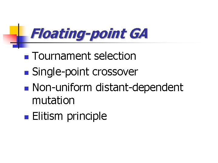 Floating-point GA Tournament selection n Single-point crossover n Non-uniform distant-dependent mutation n Elitism principle