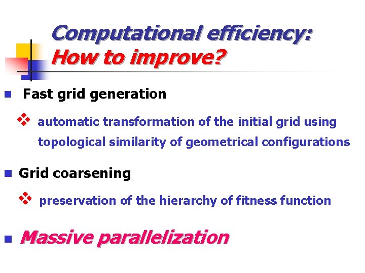 Computational efficiency: How to improve? n Fast grid generation v automatic transformation of the