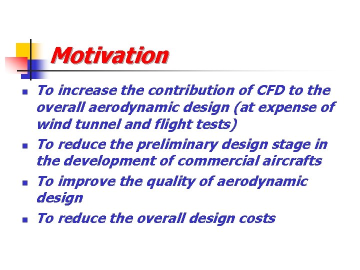 Motivation n n To increase the contribution of CFD to the overall aerodynamic design