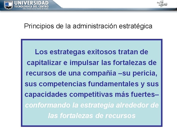 Principios de la administración estratégica Los estrategas exitosos tratan de capitalizar e impulsar las