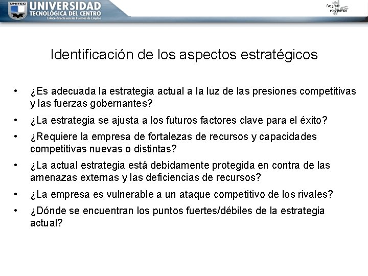 Identificación de los aspectos estratégicos • ¿Es adecuada la estrategia actual a la luz