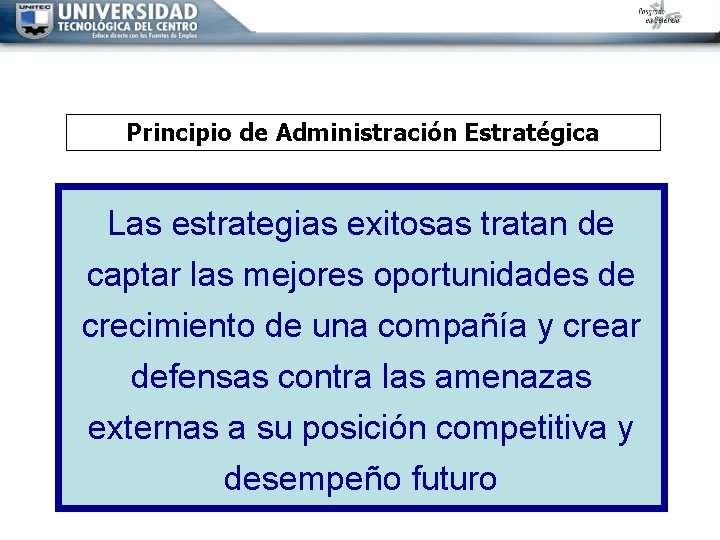 Principio de Administración Estratégica Las estrategias exitosas tratan de captar las mejores oportunidades de