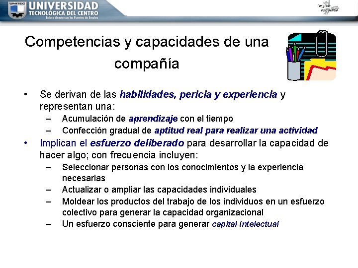 Competencias y capacidades de una compañía • Se derivan de las habilidades, pericia y