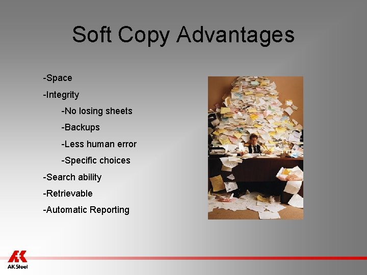 Soft Copy Advantages -Space -Integrity -No losing sheets -Backups -Less human error -Specific choices