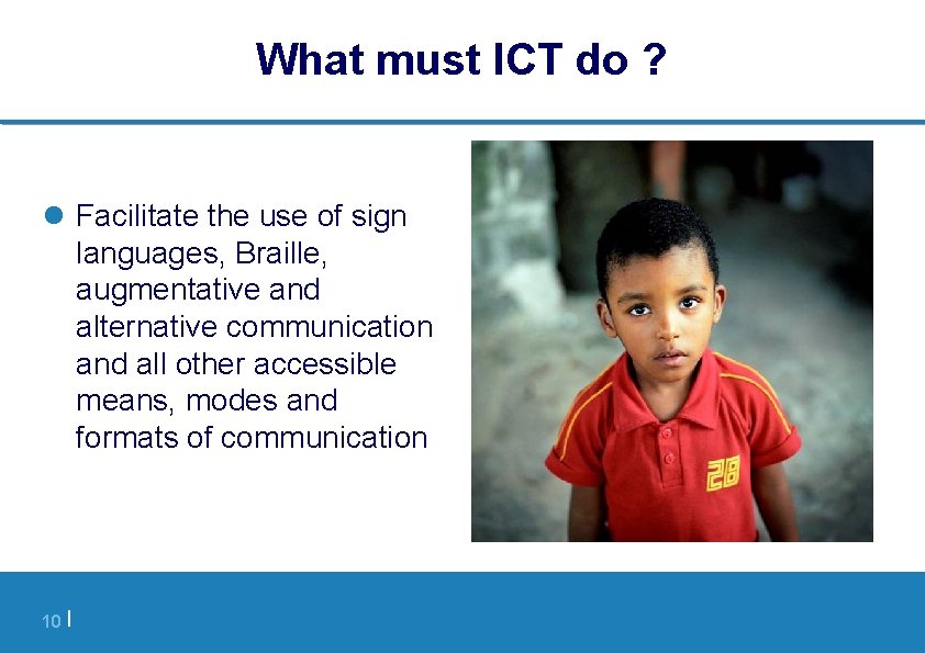 What must ICT do ? l Facilitate the use of sign languages, Braille, augmentative