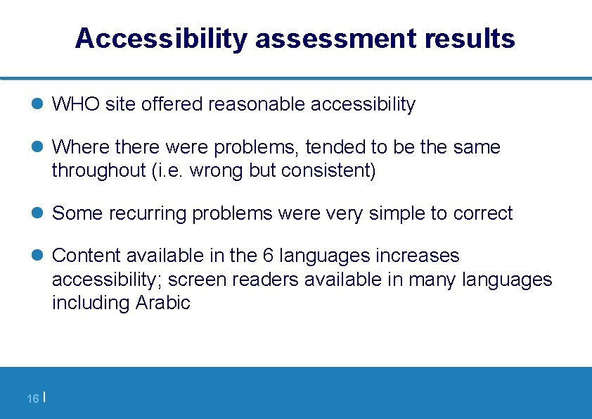 Accessibility assessment results l WHO site offered reasonable accessibility l Where there were problems,