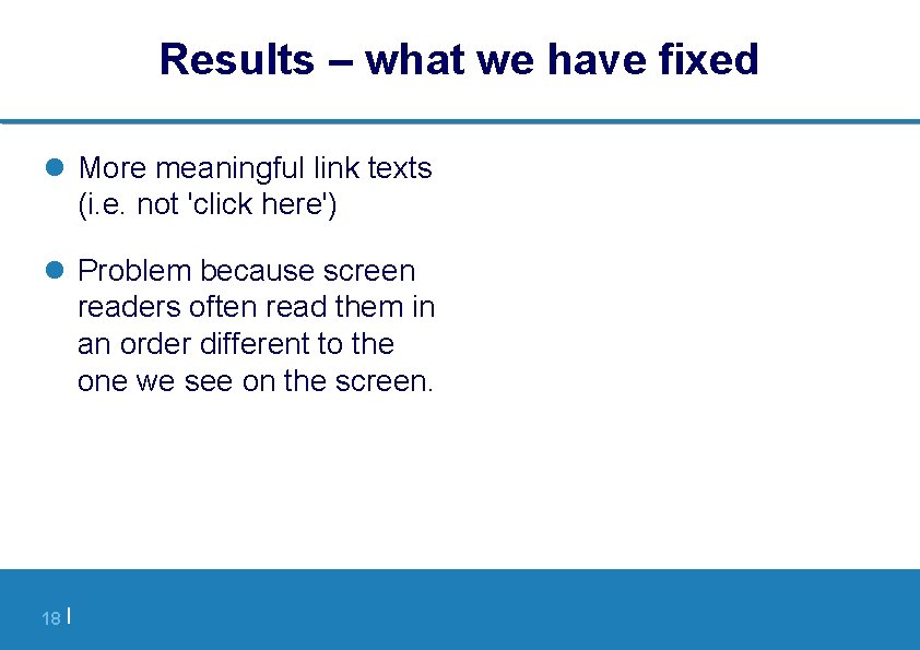 Results – what we have fixed l More meaningful link texts (i. e. not