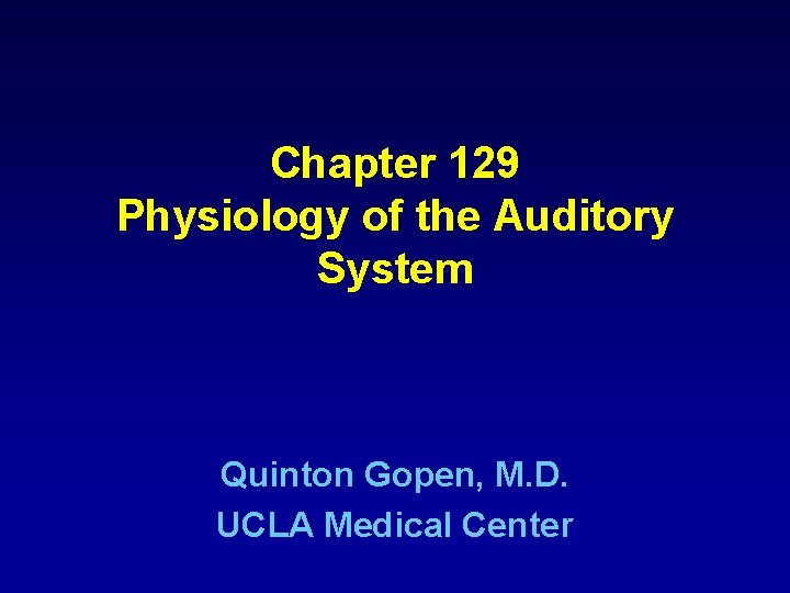 Chapter 129 Physiology of the Auditory System Quinton Gopen, M. D. UCLA Medical Center