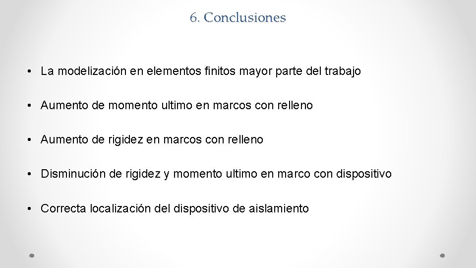 6. Conclusiones • La modelización en elementos finitos mayor parte del trabajo • Aumento