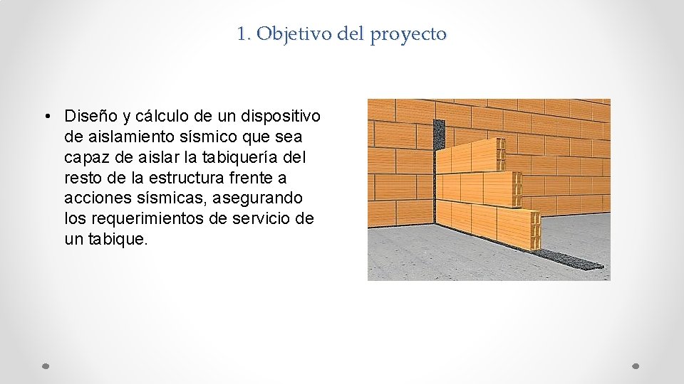 1. Objetivo del proyecto • Diseño y cálculo de un dispositivo de aislamiento sísmico