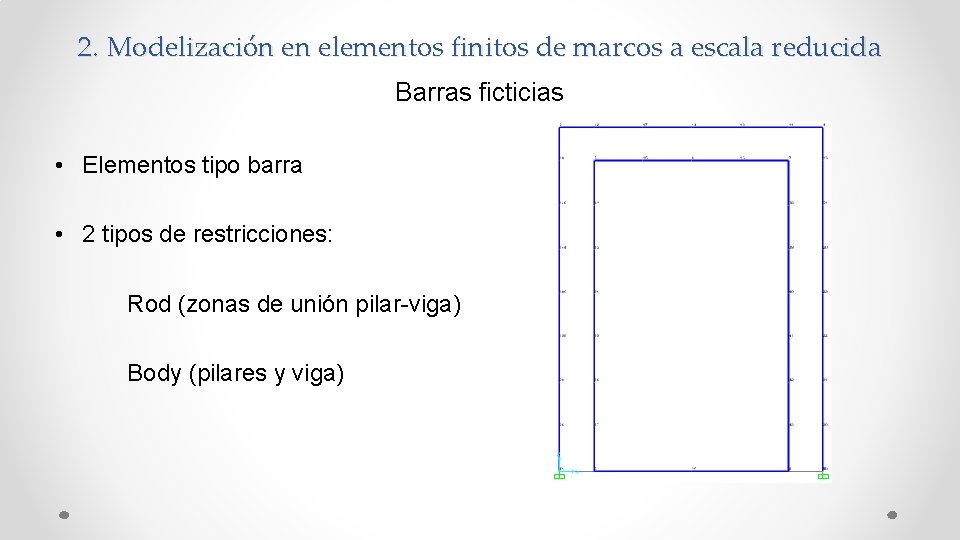 2. Modelización en elementos finitos de marcos a escala reducida Barras ficticias • Elementos