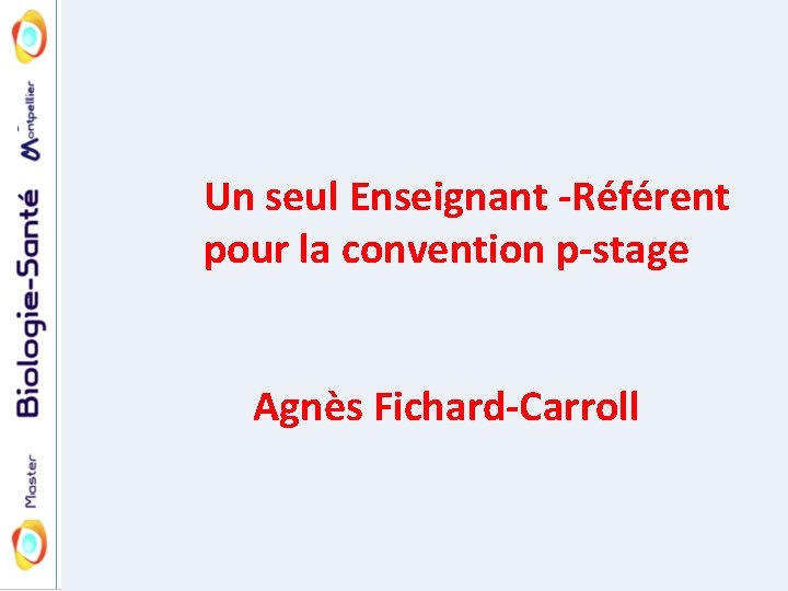 Un seul Enseignant -Référent pour la convention p-stage Agnès Fichard-Carroll 