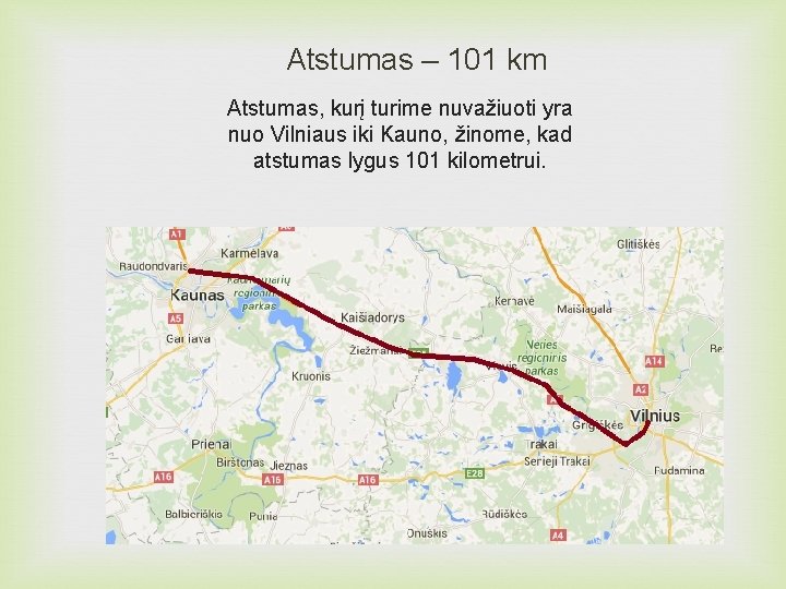 Atstumas – 101 km Atstumas, kurį turime nuvažiuoti yra nuo Vilniaus iki Kauno, žinome,