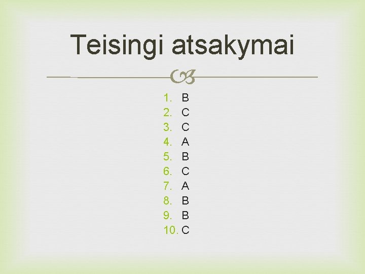Teisingi atsakymai 1. B 2. C 3. C 4. A 5. B 6. C