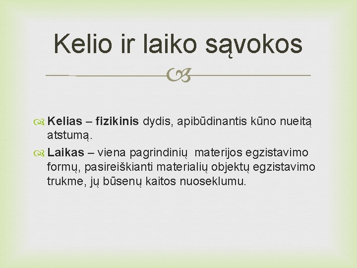 Kelio ir laiko sąvokos Kelias – fizikinis dydis, apibūdinantis kūno nueitą atstumą. Laikas –