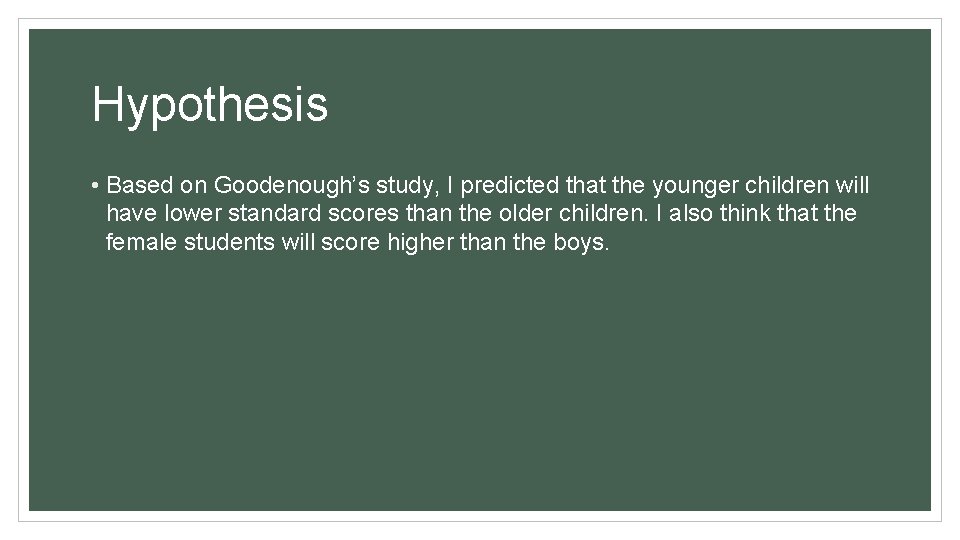 Hypothesis • Based on Goodenough’s study, I predicted that the younger children will have