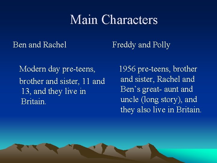 Main Characters Ben and Rachel Modern day pre-teens, brother and sister, 11 and 13,