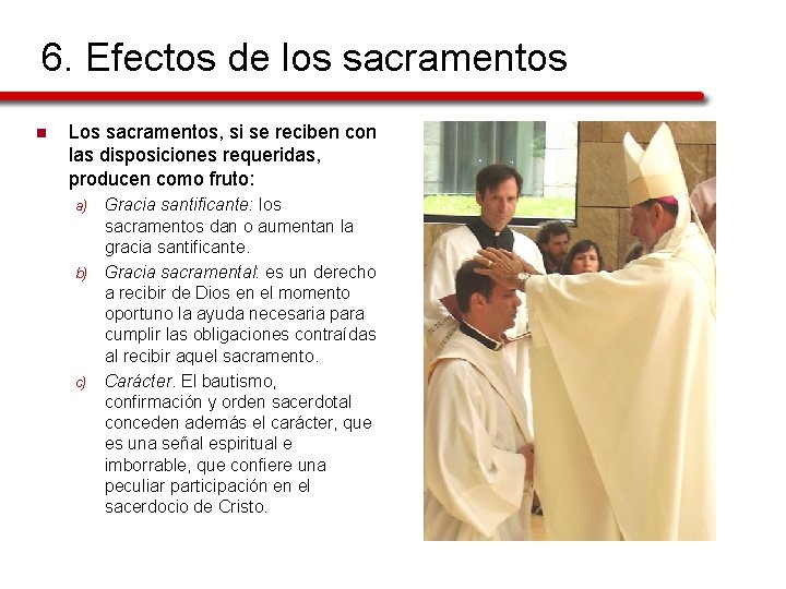6. Efectos de los sacramentos n Los sacramentos, si se reciben con las disposiciones