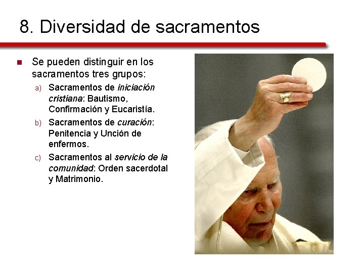 8. Diversidad de sacramentos n Se pueden distinguir en los sacramentos tres grupos: Sacramentos