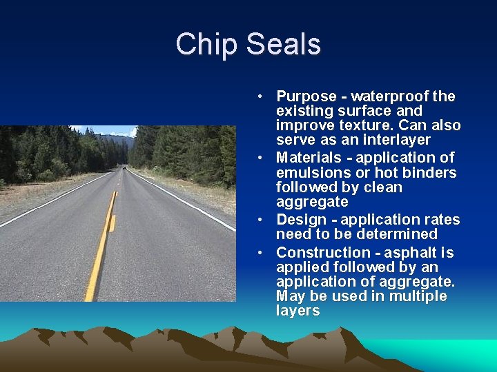 Chip Seals • Purpose - waterproof the existing surface and improve texture. Can also