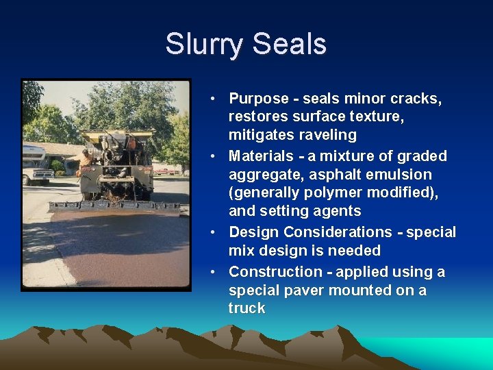 Slurry Seals • Purpose - seals minor cracks, restores surface texture, mitigates raveling •