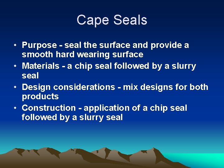 Cape Seals • Purpose - seal the surface and provide a smooth hard wearing