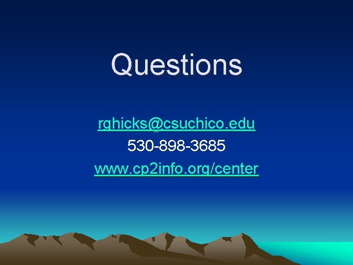 Questions rghicks@csuchico. edu 530 -898 -3685 www. cp 2 info. org/center 