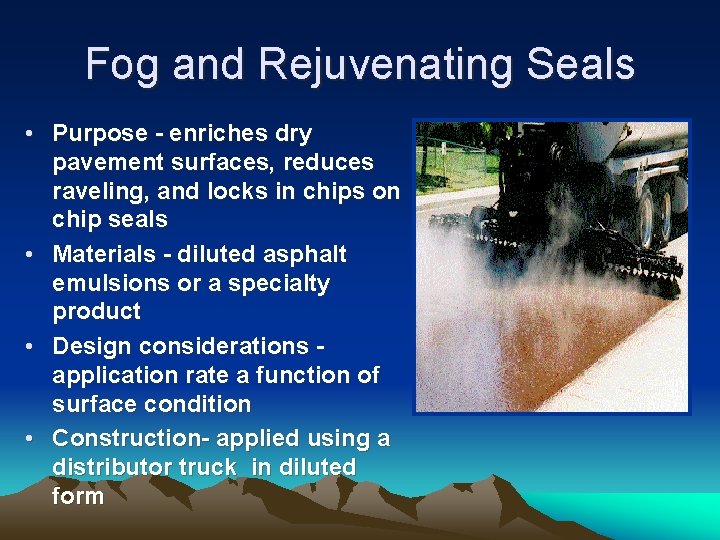 Fog and Rejuvenating Seals • Purpose - enriches dry pavement surfaces, reduces raveling, and
